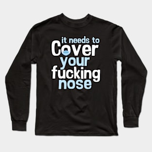 it needs to cover your fucking nose Long Sleeve T-Shirt